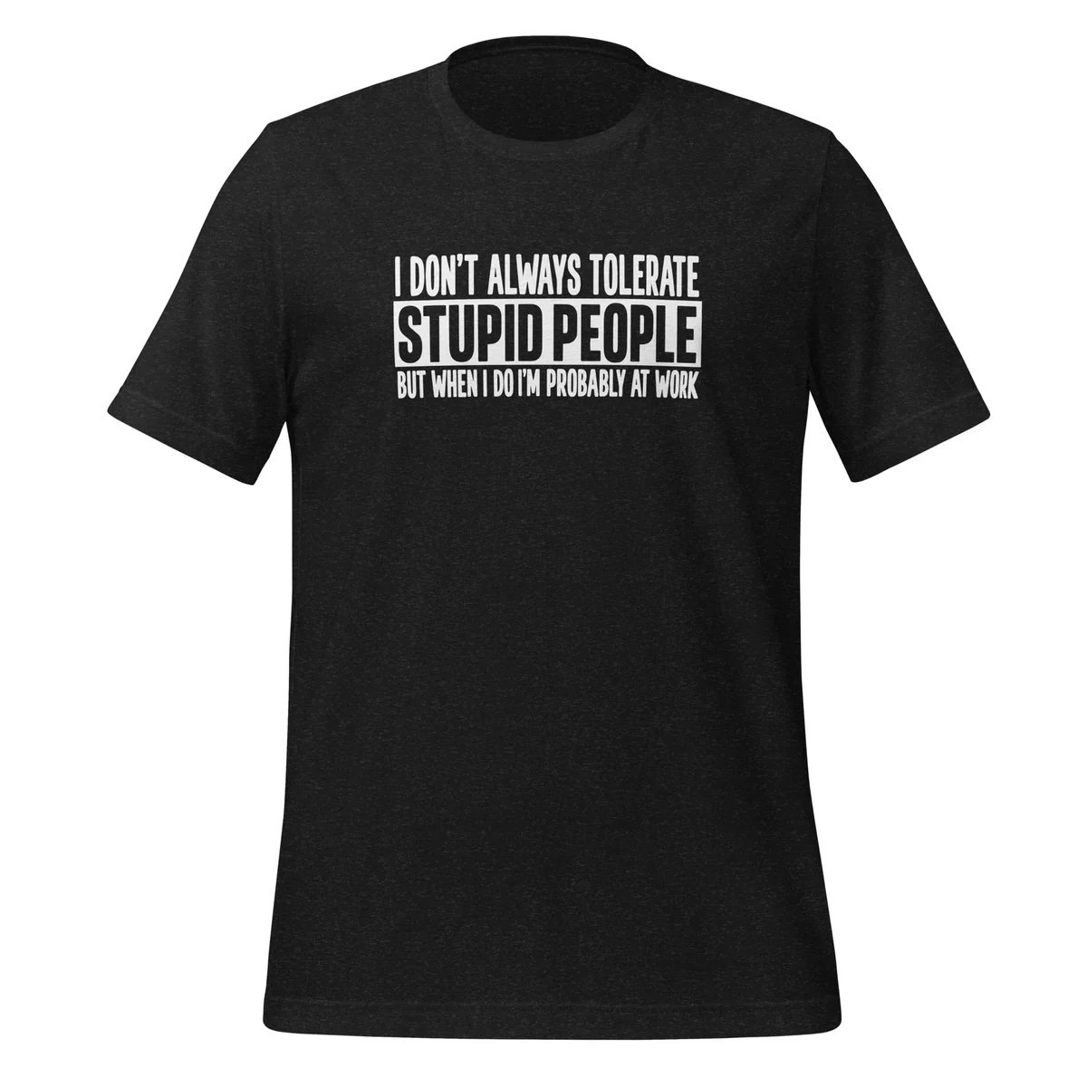 I Don't Tolerate Stupid People Unless I'm At Work T-Shirt - Image 2