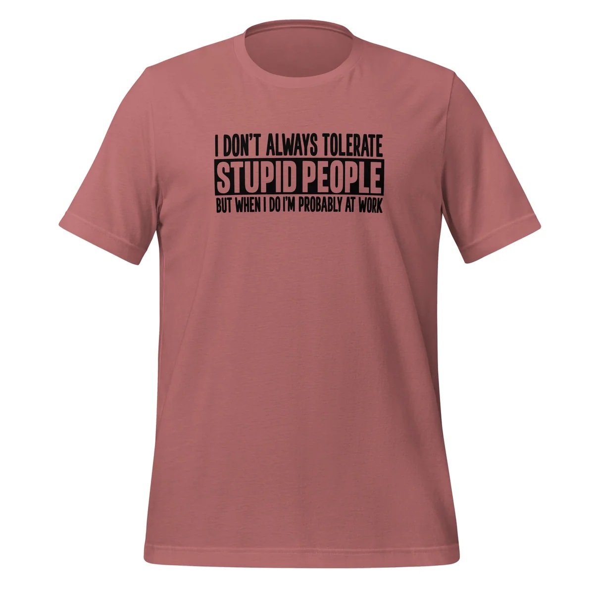 I Don't Tolerate Stupid People Unless I'm At Work T-Shirt - Image 3