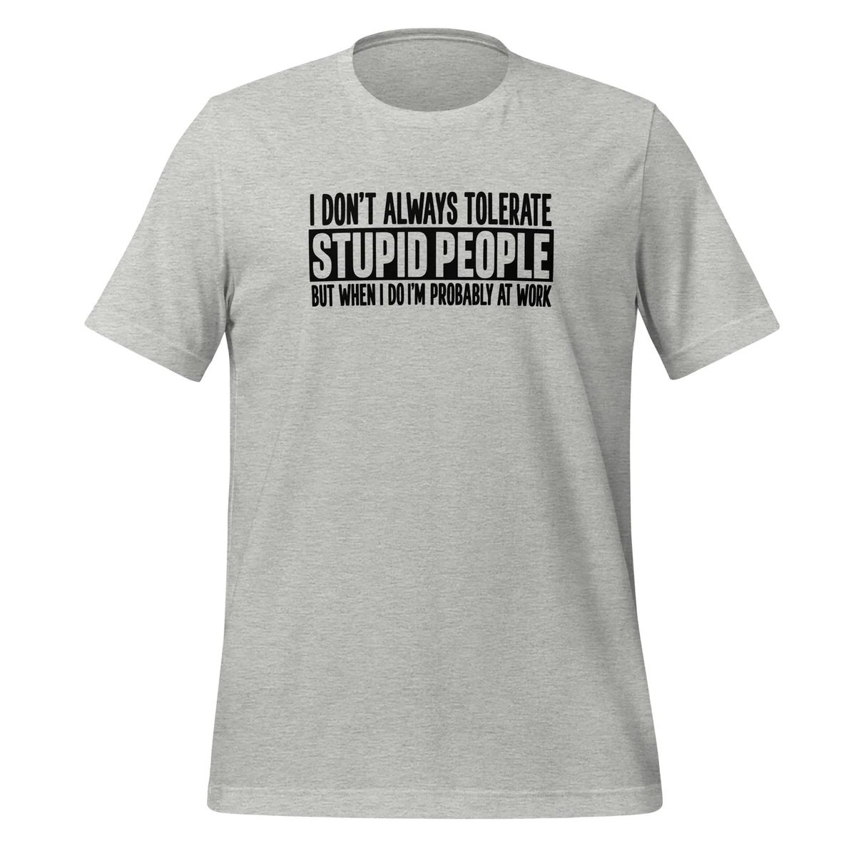 I Don't Tolerate Stupid People Unless I'm At Work T-Shirt - Image 5